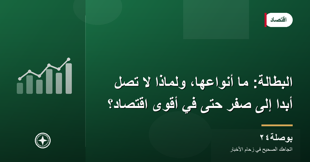 البطالة: ما أنواعها، ولماذا لا تصل أبدًا إلى صفر حتى في أقوى اقتصاد؟