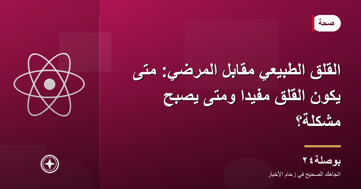 القلق الطبيعي مقابل المرضي: متى يكون القلق مفيدًا ومتى يصبح مشكلة؟
