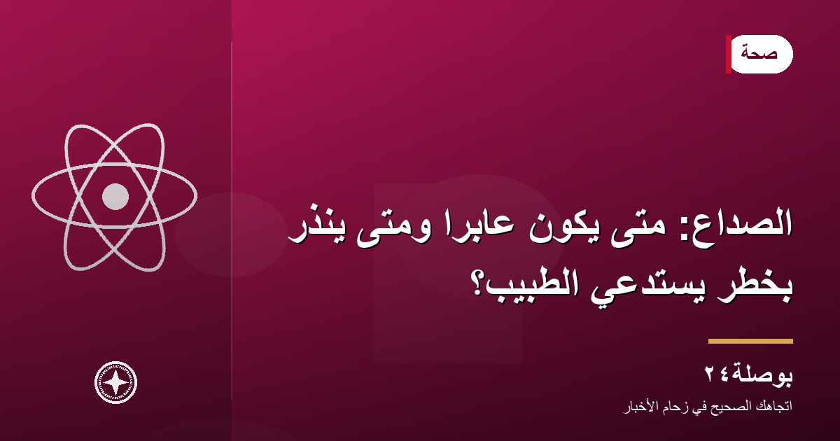الصداع: متى يكون عابرًا ومتى يُنذر بخطر يستدعي الطبيب؟