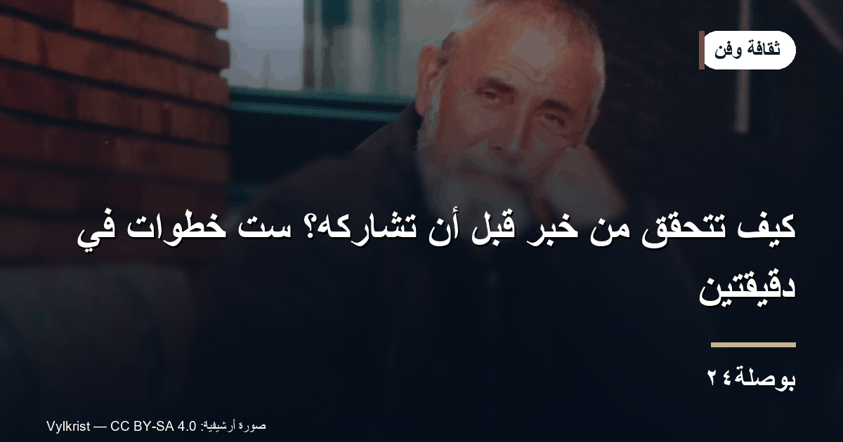 كيف تتحقق من خبر قبل أن تشاركه؟ ست خطوات في دقيقتين