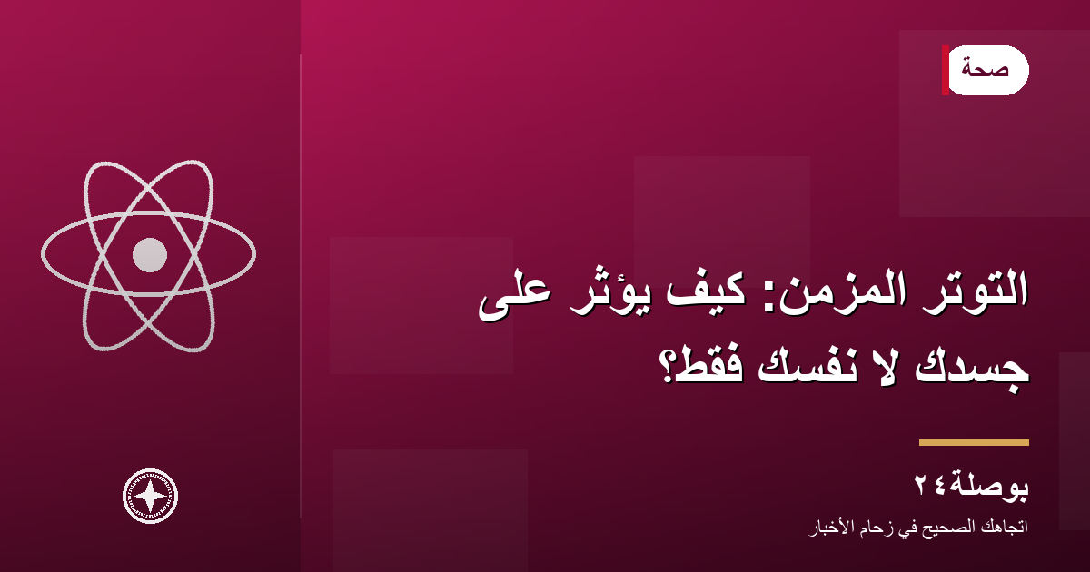 التوتر المزمن: كيف يؤثر على جسدك لا نفسك فقط؟