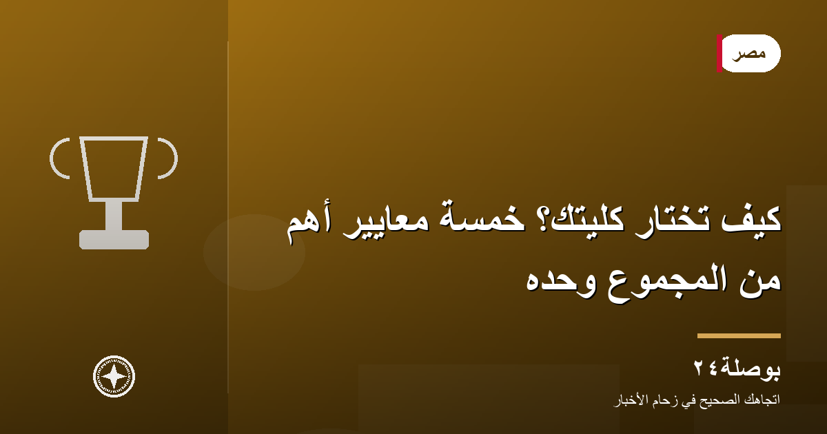 كيف تختار كليتك؟ خمسة معايير أهم من المجموع وحده