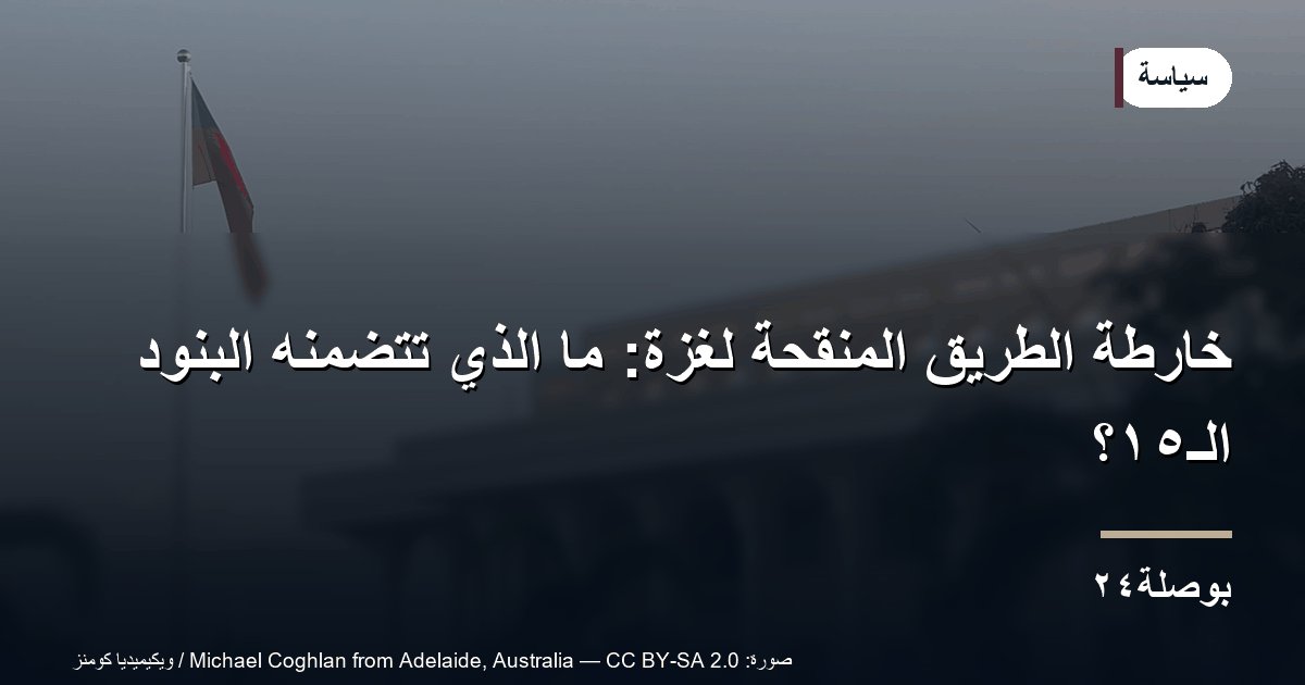 خارطة الطريق المنقّحة لغزة: ما الذي تتضمنه البنود الـ١٥؟