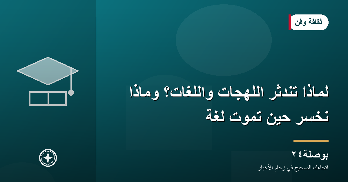 لماذا تندثر اللهجات واللغات؟ وماذا نخسر حين تموت لغة
