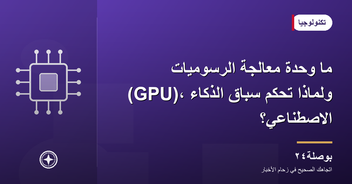 ما وحدة معالجة الرسوميات (GPU)، ولماذا تحكم سباق الذكاء الاصطناعي؟