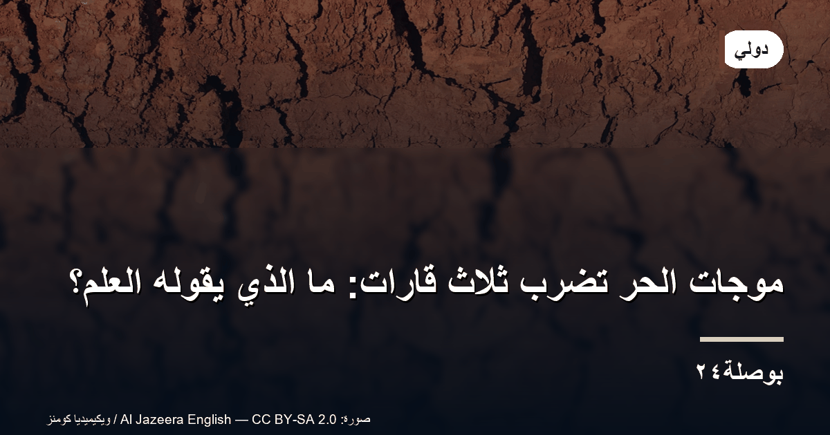 موجات الحر تضرب ثلاث قارات: ما الذي يقوله العلم؟