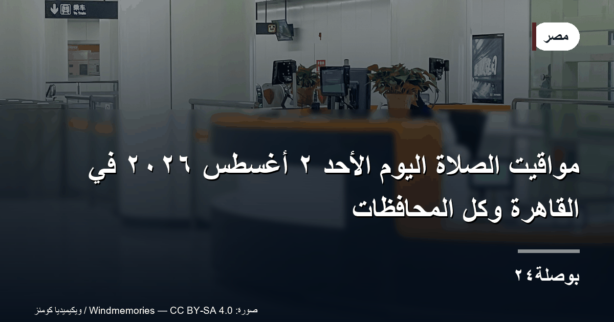 مواقيت الصلاة اليوم الأحد ٢ أغسطس ٢٠٢٦ في القاهرة وكل المحافظات