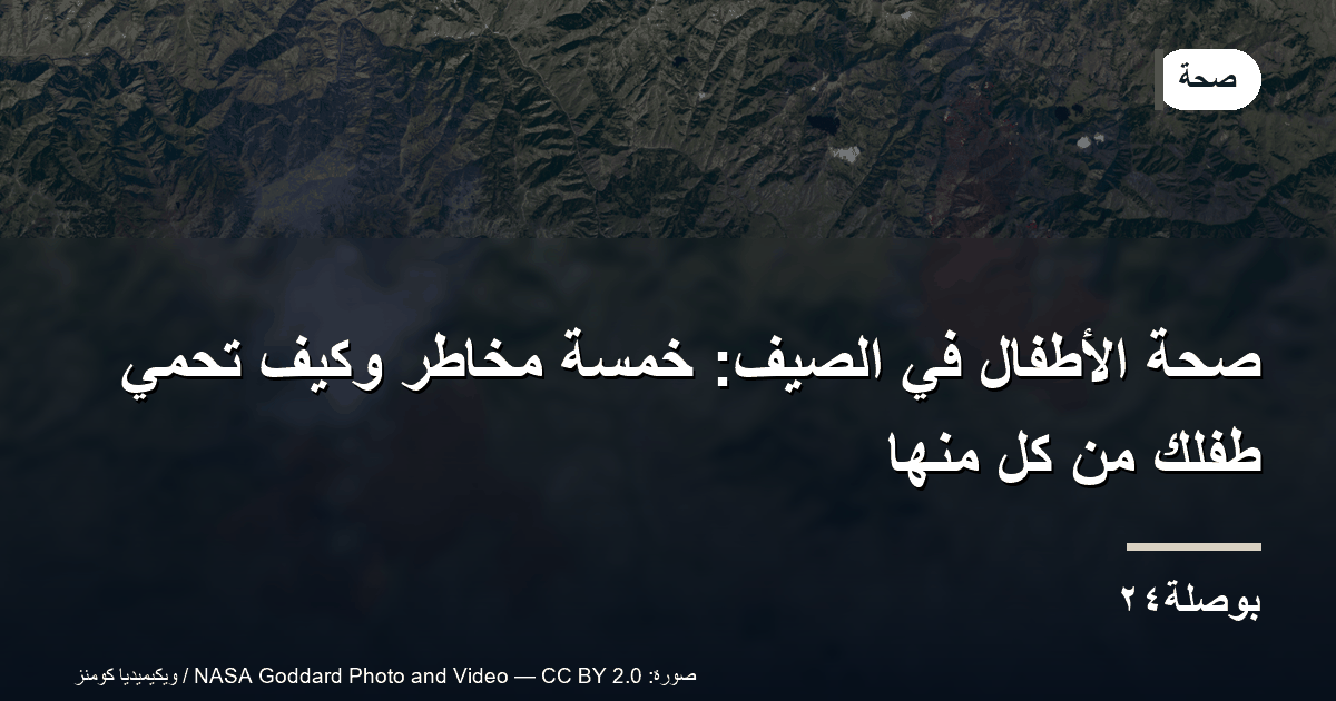 صحة الأطفال في الصيف: خمسة مخاطر شائعة وكيف تتجنبها