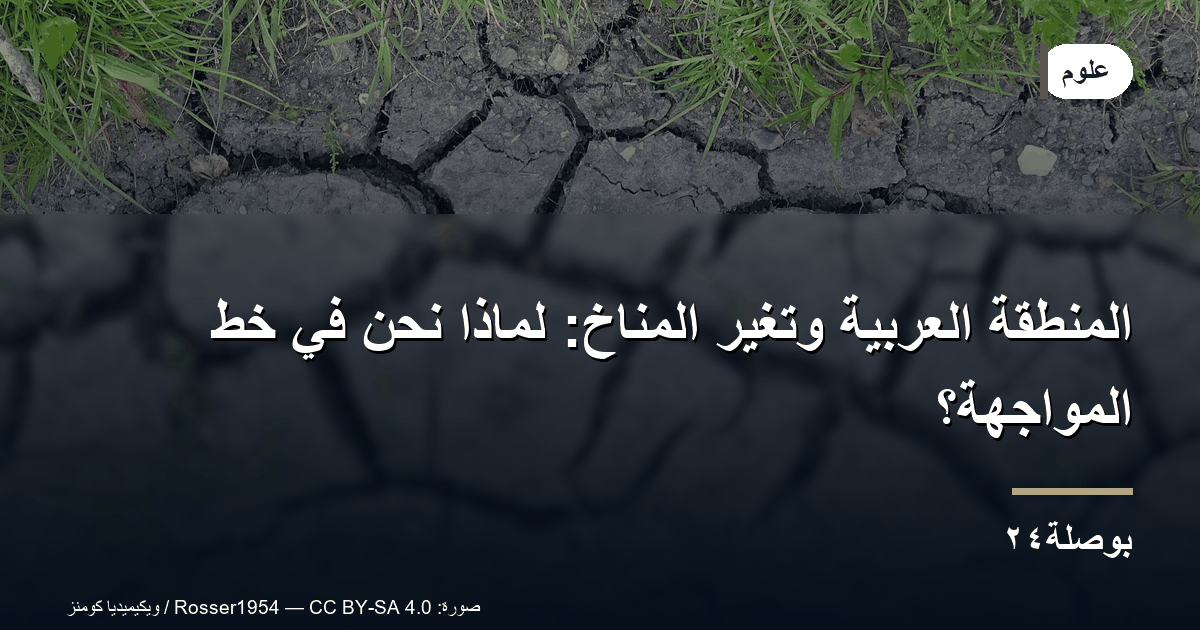 المنطقة العربية وتغيّر المناخ: لماذا نحن في خط المواجهة؟